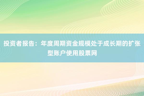 投资者报告：年度周期资金规模处于成长期的扩张型账户使用股票网