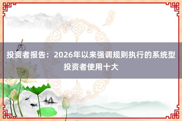 投资者报告：2026年以来强调规则执行的系统型投资者使用十大